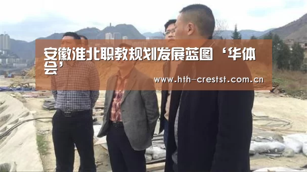 安徽淮北职教规划发展蓝图‘华体会’(图2) 华体会